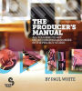 The Producer's Manual: All You Need to Get Pro Recordings and Mixes in the Project Studio