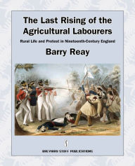 Title: The Last Rising of the Agricultural Labourers, Rural Life and Protest in Nineteenth-Century England, Author: Barry Reay