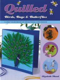 Quilled Birds, Bugs & Butterflies: A Great Sourcebook of Inspirational Card Designs