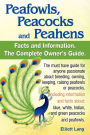 Peafowls, Peacocks And Peahens. Including Facts And Information About Blue, White, Indian And Green Peacocks. Breeding, Owning, Keeping And Raising Peafowls Or Peacocks Covered.