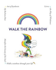 Title: Walk the Rainbow: Live the Way of Wholeness, Author: Barbara Rose