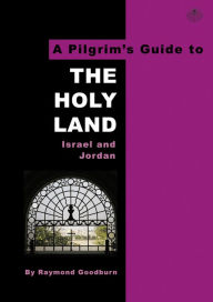 Title: A Pilgrim's Guide to The Holy Land: Israel and Jordan, Author: Raymond Goodburn