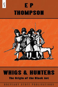 Title: Whigs and Hunters, Author: E P Thompson