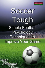 Title: Soccer Tough: Simple Football Psychology Techniques to Improve Your Game, Author: Dan Abrahams