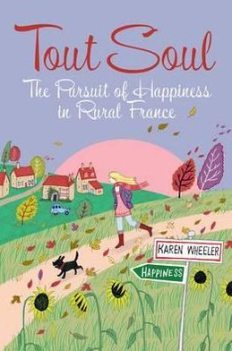 Tout Soul The Pursuit Of Happiness In Rural France By Karen
