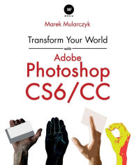 Title: Transform Your World with Adobe Photoshop Cs6/CC, Author: Marek Mularczyk