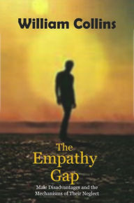 Title: The Empathy Gap: Male Disadvantages and the Mechanisms of Their Neglect, Author: William Collins