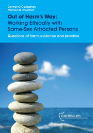 Title: Out of Harm's Way: Working Ethically with Same-sex Attracted Persons. Questions of harm, evidence and practice., Author: Dermot O'Callaghan