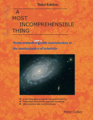 Title: A Most Incomprehensible Thing: Notes Towards a Very Gentle Introduction to the Mathematics of Relativity, Author: Peter Collier