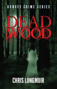 Title: Dead Wood, Author: Chris Longmuir