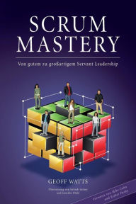 Title: Scrum Mastery: Von Gutem zu Grossartigem Servant Leadership, Author: Mike Cohn