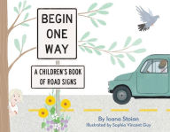 Title: Begin One Way: A Children's Book Of Road Signs, Author: Ioana Stoian