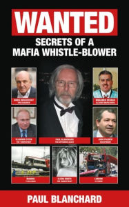Title: WANTED: Secrets of a Mafia Whistle-Blower - SPECIAL EDITION, Author: Paul Blanchard