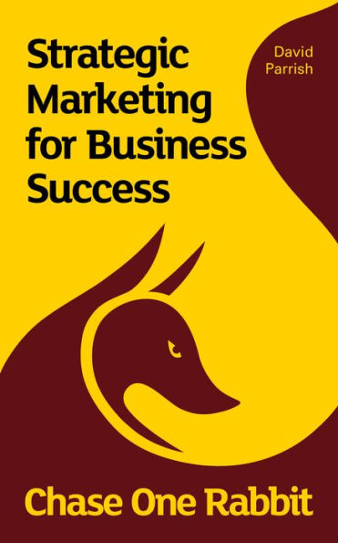 Chase One Rabbit: Strategic Marketing for Business Success: 63 Tips, Techniques and Tales for Creative Entrepreneurs