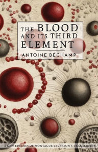 Title: The Blood and its Third Element, Author: Antoine Bechamp