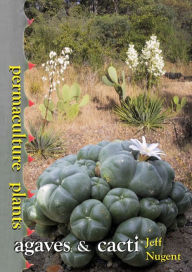 Title: Permaculture Plants: agaves and cacti, Author: Jeff Nugent