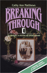 Title: Breaking Through: No longer a victim of child abuse, Author: Cathy Ann Matthews