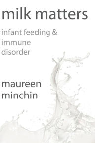 Title: Milk Matters: Infant feeding & immune disorder, Author: Maureen Minchin