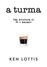 Title: A Turma: Uma Aventura de Fé e Amizade, Author: Ken Lottis