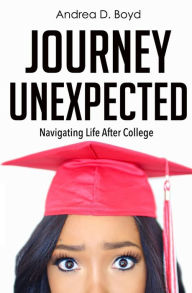 Title: Journey Unexpected: Navigating Life After College, Author: Andrea D Boyd