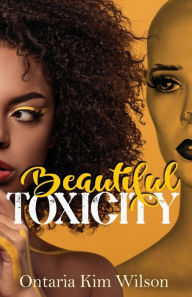 Title: Beautiful Toxicity, Author: Ontaria Kim Wilson