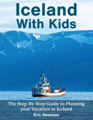 Title: Iceland With Kids: The Step-By-Step Guide to Planning Your Vacation in Iceland, Author: Eric Newman