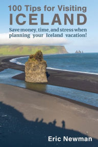 Title: 100 Tips for Visiting Iceland: Save Money, Time, and Stress When Planning Your Iceland Vacation!, Author: Eric Newman