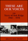 These Are Our Voices: The Story of Oak Ridge, 1942-1970