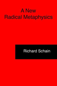 Title: A New Radical Metaphysics, Author: Richard Schain