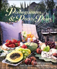Pomegranates and Prickly Pears: Flavorful Entertaining from the Junior League of Phoenix