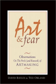 Title: Art & Fear: Observations on the Perils (and Rewards) of Artmaking, Author: David Bayles