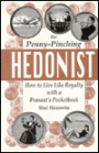 Penny-Pinching Hedonist: How to Live like Royalty with a Peasant's Pocketbook