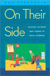 Title: On Their Side: Helping Children Take Charge of Their Learning / Edition 1, Author: Bob Strachota