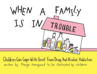 Title: When a Family is in Trouble: Children Can Cope with Grief from Drug and Alcohol Addiction, Author: Marge Heegaard