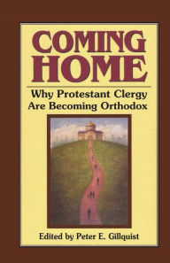 Title: Coming Home: Why Protestant Clergy Are Becoming Orthodox, Author: Peter E Gillquist