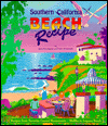 Southern California Beach Recipe: Recipes from Favorite Coastal Restaurants - Malibu to Laguna Beach