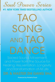 Title: Tao Song and Tao Dance: Sacred Sound, Movement, and Power from the Source for Healing, Rejuvenation, Longevity, and Transformation of All Life, Author: Master Zhi Gang Sha