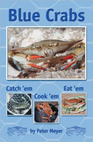 Blue Crabs: Catch 'em, Cook 'em, Eat 'em