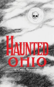 Title: Haunted Ohio: Ghostly Tales from the Buckeye State, Author: Chris Woodyard