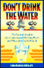 Don't Drink the Water: The Essential Guide to Our Contaminated Drinking Water