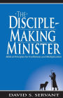 The Disciple-Making Minister: Biblical Principles for Fruitfulness and Multiplication
