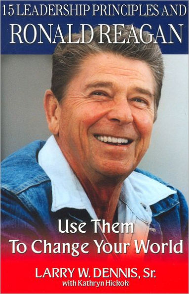 15 Leadership Principles and Ronald Reagan: Use Them to Change Your World