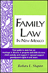 Family Law in New Mexico: Your Guide to State Law on Marriage, Divorce, Property and Debt Division, Child Custody and Support, Spousal Support, Grandparent Rights and More