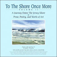 Title: To The Shore Once More, Volume II: A Journey Down The Jersey Shore; Prose, Poetry, And Works Of Art, Author: Frank Finale