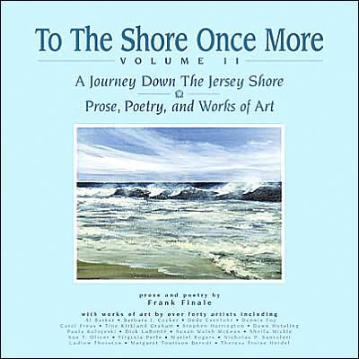 To The Shore Once More, Volume II: A Journey Down The Jersey Shore; Prose, Poetry, And Works Of Art