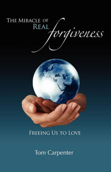 The Miracle of Real Forgiveness: Freeing Us To Love