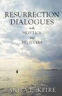 Resurrection Dialogues with Skeptics and Believers