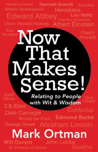 Title: Now That Makes Sense!: Relating to People With Wit & Wisdom, Author: Mark Ortman