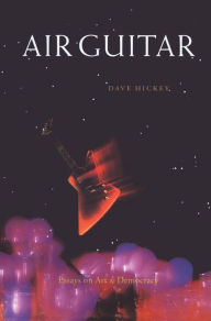 Title: Air Guitar: Essays on Art and Democracy, Author: Dave Hickey