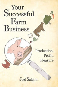 Title: Your Successful Farm Business: Production, Profit, Pleasure, Author: Joel Salatin
